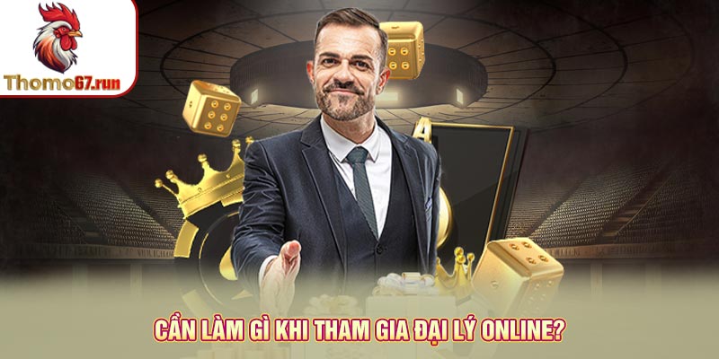 Cần làm gì khi tham gia đại lý online?