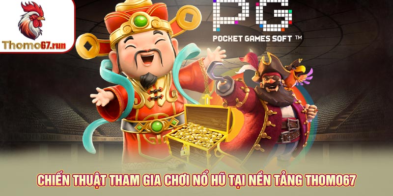 Chiến thuật tham gia chơi nổ hũ tại nền tảng Thomo67